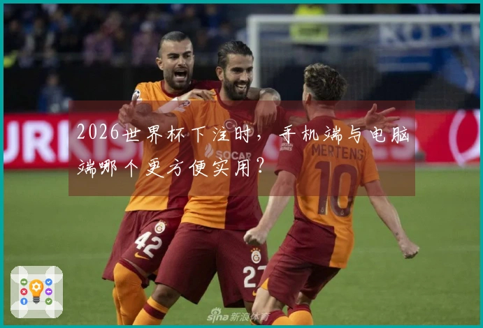 2026世界杯下注时，手机端与电脑端哪个更方便实用？