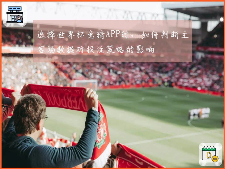 选择世界杯竞猜APP时，如何判断主客场数据对投注策略的影响